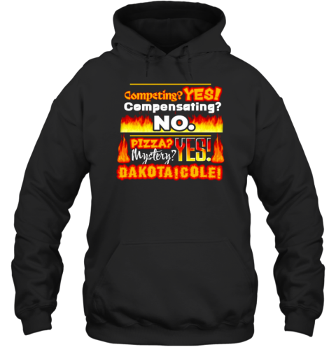 Competing Yes Compensating No Pizza Mystery Yes Dakota Cole T-Shirt