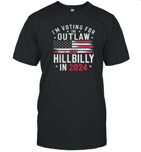 I'm Voting For The Outlaw And Hillbilly In 2024 Flag America Donald Trump T-Shirt