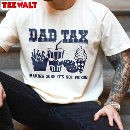 Making Sure It's Not Poison Inspired T Shirt , Limited Dad Tax Shirt Sweater