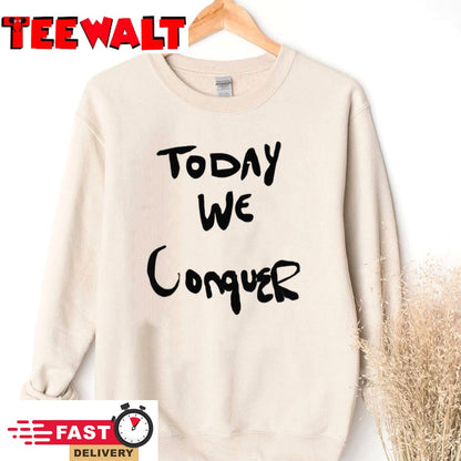 Today We Conquer Sweatshirt