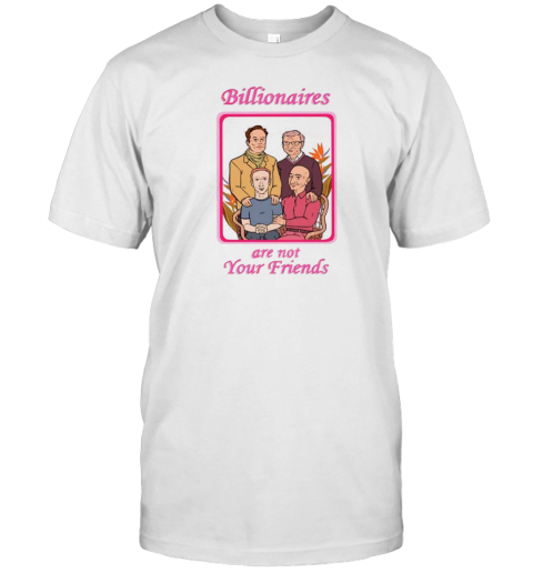 Billionaires Elon Musk Bill Gates Mark Zuckerberg And Jeff Bezos Are Not Your Friends T-Shirt