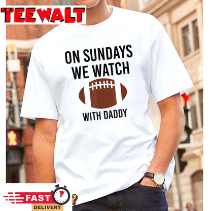 On Sundays We Watch With Daddy Funny Family Football Toddler T-Shirt