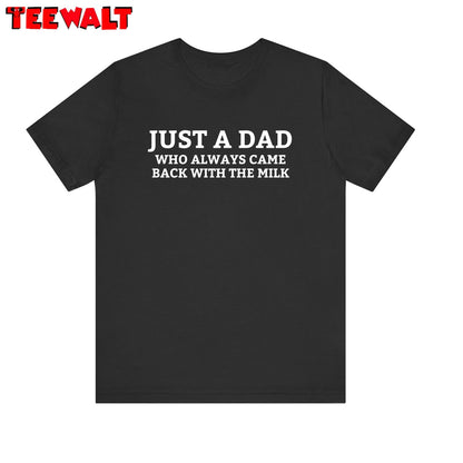 Trendy Just A Dad Who Always Came Back With The Milk Shirt, Viral Quotes Hoodie