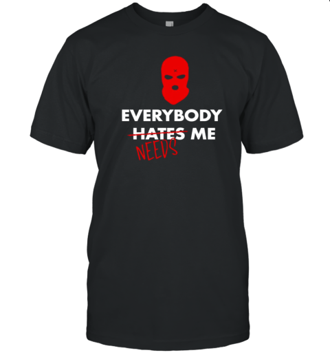 Everybody hates needs me T-Shirt