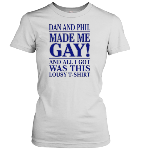 Dan And Phil Made Me Gay And All I Got Was This Lousy T-Shirt