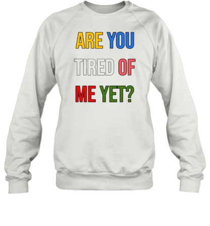 Are You Tired Me Yet T-Shirt