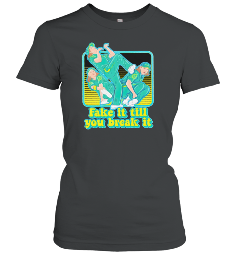 Fake It Till Youu Break It T-Shirt