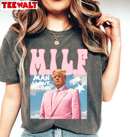 Viral Trump Supporter T Shirt, Must Have Man I Love Felons