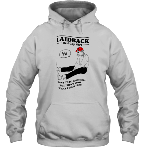 Laidback Red Cap Girl I Want To Do Something But I Don&#39T Know What I Want To Do T-Shirt