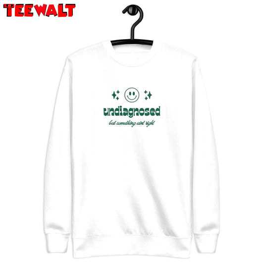 Undiagnosed But Something Ain T Right Sweatshirt