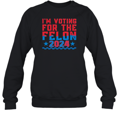 I'M Voting For The Felon Donald Trump 2024 T-Shirt