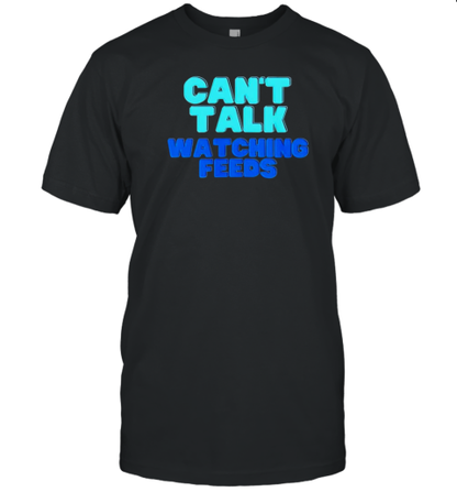 Can't Talk Watching Feeds T-Shirt