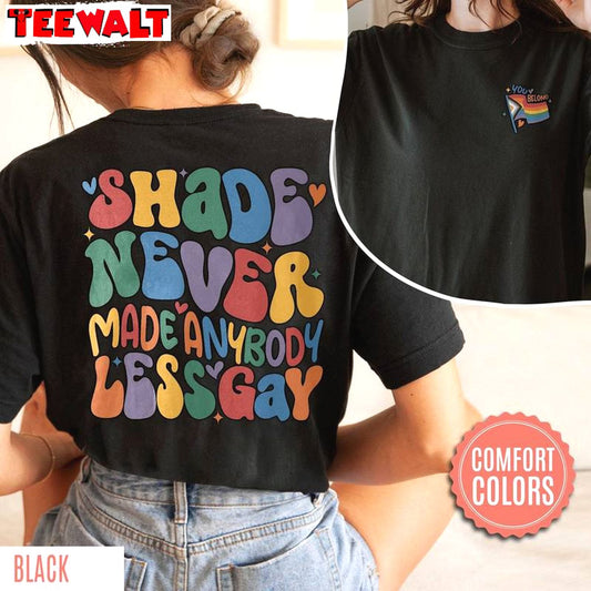 Unique Shade Never Made Anybody Less Gay Shirt, Comfort Pride Sweat