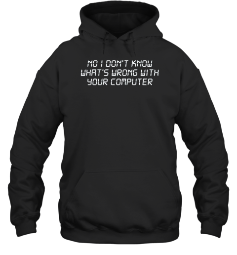 No I Don'T Know What'S Wrong With Your Computer T-Shirt