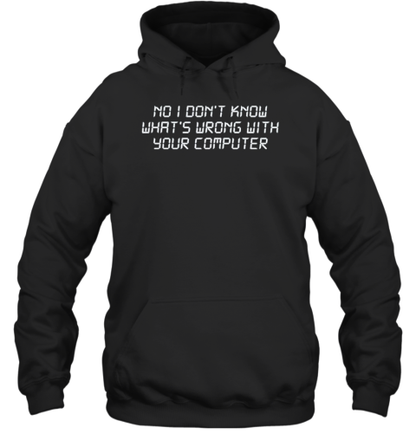 No I Don'T Know What'S Wrong With Your Computer T-Shirt