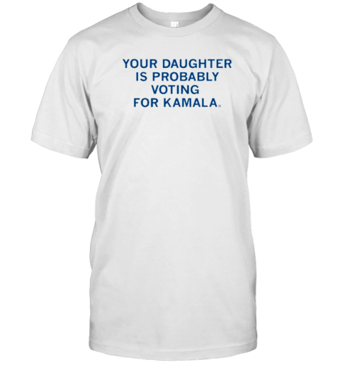 Your Daughter Is Probably Voting For Kamala T-Shirt