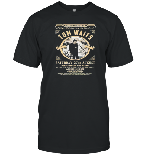 A Night Celebrating The Music Of Tom Waits Saturday 27Th August Perform On The Night T-Shirt