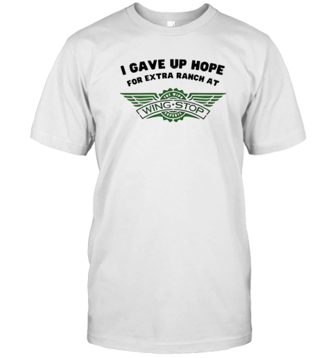 I Gave Up Hope For Extra Ranch At Wingstop T-Shirt