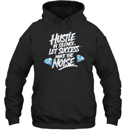 Hustle In Silence Let Success Make The Noise T-Shirt