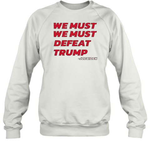 Joe Biden – We Must Defeat Trump T-Shirt