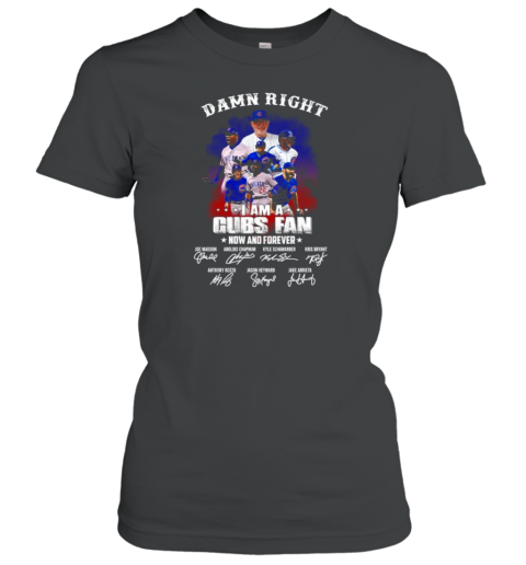 Damn Right I Am A Chicago Cubs Fan Now And Forever Signatures T-Shirt