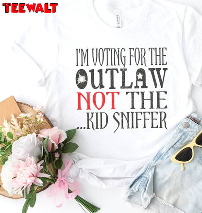 Humorous Election Sweatshirt , Limited I'm Voting For The Outlaw Not The Kid Sniffer T-