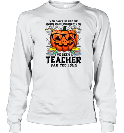 I&#39ve Been A Teacher Far Too Long T-Shirt