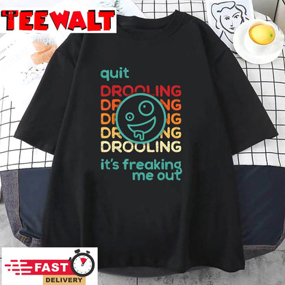 Quit Drooling! It's Freaking Me Out T-Shirt