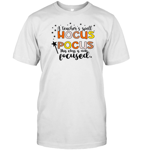 A Teacher&#39s Spell Hocus Pocus This Class Is Now Focused T-Shirt - Style 2