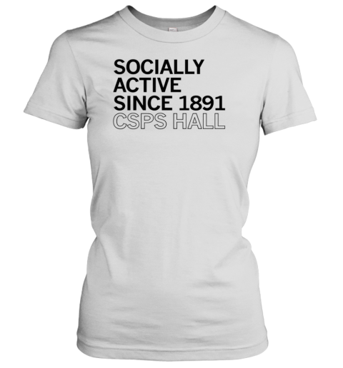 CSPS Hall Socially Active Since 1891 T-Shirt