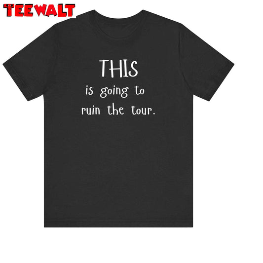 Trendy This Is Going To Ruin The Tour Shirt, Viral Concert Short Sleeve Crewneck