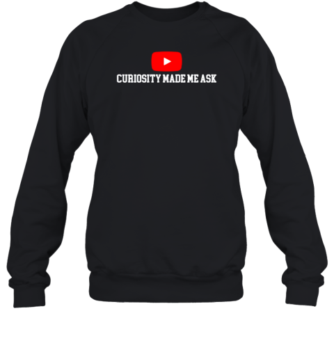 Curiosity Made Me Ask T-Shirt