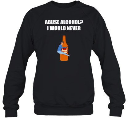 Abuse Alcohol I Would Never T-Shirt