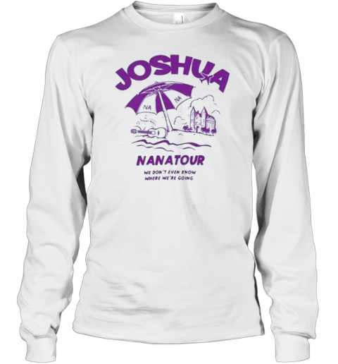 Joshua Nana Tour We Don&#39T Even Know Where We&#39Re Going T-Shirt