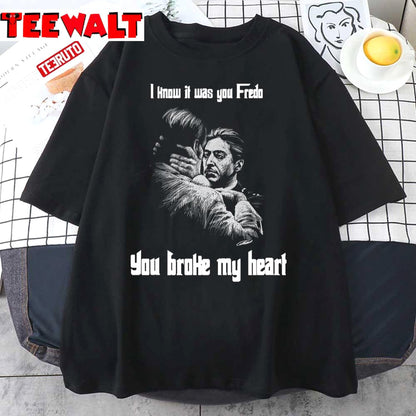 You Broke My Heart Fredo Unisex T-Shirt