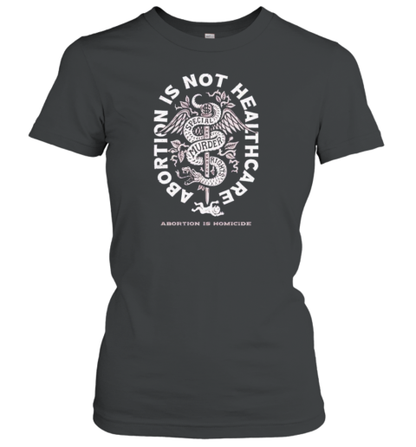 Abortion Is Not Healthcare Special Murder Rights Abortion Is Homicide T-Shirt