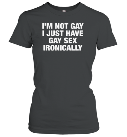 Original I&#39m Not Gay I Just Have Gay Sex Ironically T-Shirt