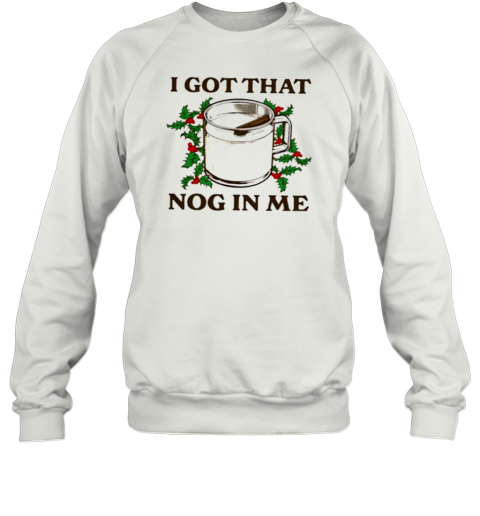 I Got That Nog In Me T-Shirt