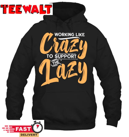 Working Like Crazy To Support The Lazy Funny Family Day T Shirt