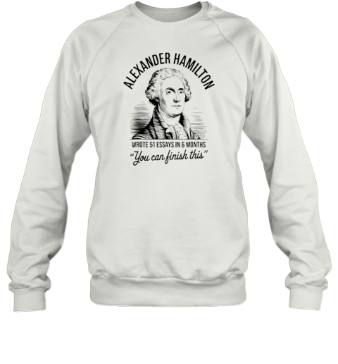 Alexander Hamilton Wrote 51 Essays In 6 Months T-Shirt