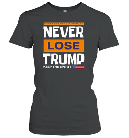 Always Keep This In Mind Never Lose Trump Keep The Spirit 2024 T-Shirt