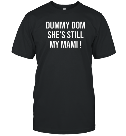 Dummy Dom She&#39s Still My Mami T-Shirt