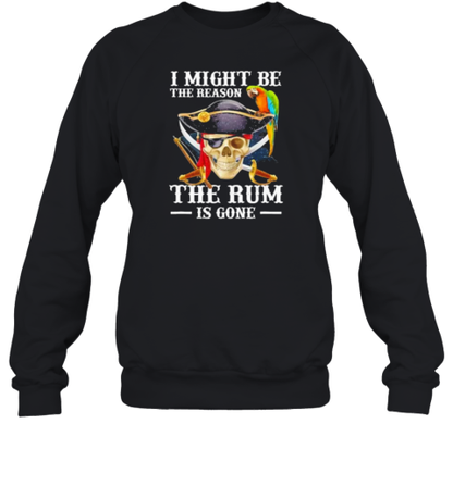 I Might Be The Reason The Rum Is Gone T-Shirt