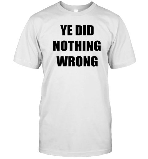 Ye Did Nothing Wrong T-Shirt