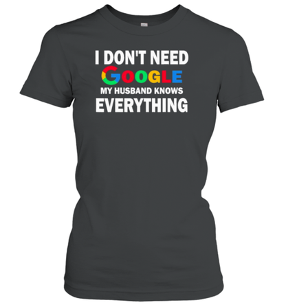 I Dont Need Google My Husband Knows Everything T-Shirt