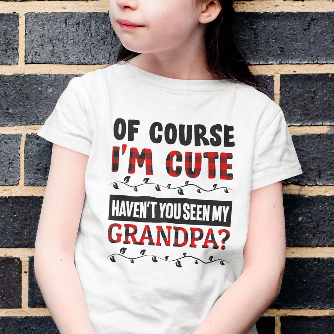 Of Course I'm Cute Haven't You Seen My Granpa Shirt