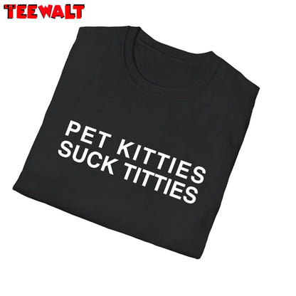 Funny Meme Shirt, Pet Kitties Suck Titties Long Sleeve Crewneck Sweatshirt