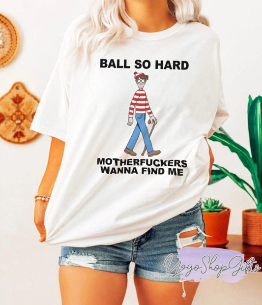 Ball So Hard Motherfuckers Wanna Find Me Shirt