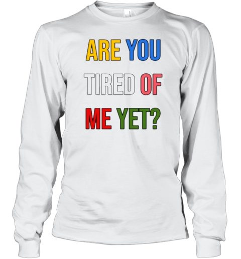 Are You Tired Me Yet T-Shirt