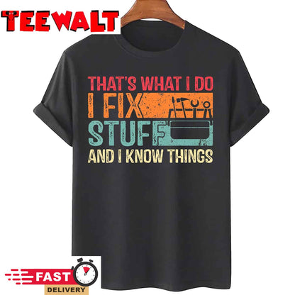 That's What I Do I Fix Stuff And I Know Things Funny Saying T-Shirt 42313